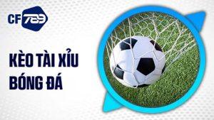 Kèo tài xỉu bóng đá CF789